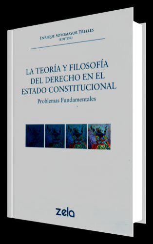 LA TEORÍA Y FILOSOFÍA DEL DERECHO EN EL ESTADO CONSTITUCIONAL
